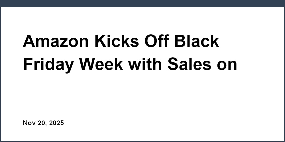 Amazon Kicks Off Black Friday Week with Sales on Thousands of Products